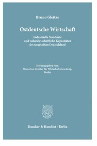 Ostdeutsche Wirtschaft: Industrielle Standorte Und Volkswirtschaftliche Kapazitaten Des Ungeteilten Deutschland. Hrsg. Vom Deutschen Institut Fur Wirtschaftsforschung, Berl