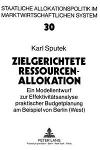 Zielgerichtete Ressourcenallokation: Ein Modellentwurf Zur Effektivitaetsanalyse Praktischer Budgetplanung Am Beispiel Von Berlin (West)