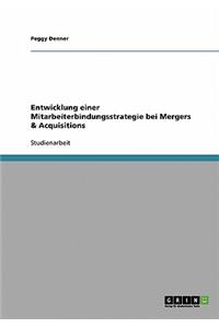 Mitarbeiterbindung. Entwicklung einer Strategie bei Mergers & Acquisitions