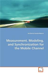 Measurement, Modeling, and Synchronization for the Mobile Channel