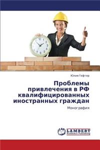 Problemy Privlecheniya V RF Kvalifitsirovannykh Inostrannykh Grazhdan