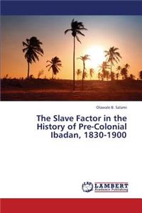 Slave Factor in the History of Pre-Colonial Ibadan, 1830-1900