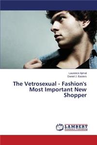 Vetrosexual - Fashion's Most Important New Shopper