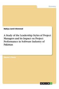 Study of the Leadership Styles of Project Managers and its Impact on Project Performance in Software Industry of Pakistan