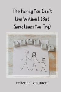 The Family You Can't Live Without (But Sometimes You Try)