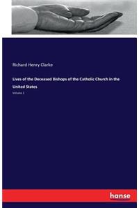 Lives of the Deceased Bishops of the Catholic Church in the United States