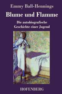 Blume und Flamme: Die autobiografische Geschichte einer Jugend