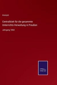 Centralblatt für die gesammte Unterrichts-Verwaltung in Preußen: Jahrgang 1864