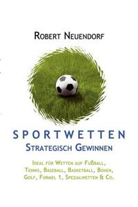 Sportwetten strategisch gewinnen - Ideal für Wetten auf Fußball, Tennis, Baseball, Basketball, Boxen, Golf, Formel 1, Spezialwetten & Co