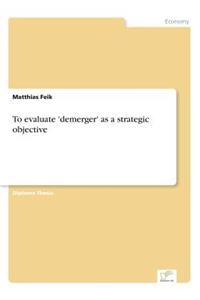 To evaluate 'demerger' as a strategic objective