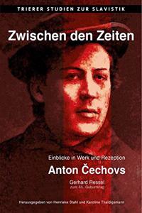 Zwischen den Zeiten. Einblicke in Werk und Rezeption Anton Cechovs. Gerhard Ressel zum 65. Geburtstag