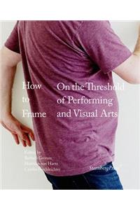 How to Frame - on the Threshold of Performing and Visual Arts