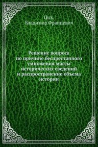 Reshenie voprosa po prichine besprestannogo umnozheniya massy istoricheskih svedenij i rasprostranenie obema istorii