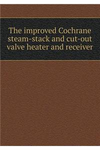 The Improved Cochrane Steam-Stack and Cut-Out Valve Heater and Receiver