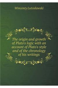 The Origin and Growth of Plato's Logic with an Account of Plato's Style and of the Chronology of His Writings