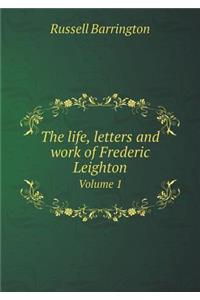 The Life, Letters and Work of Frederic Leighton Volume 1