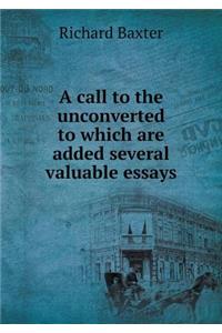 A Call to the Unconverted to Which Are Added Several Valuable Essays