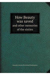 How Beauty Was Saved and Other Memories of the Sixties