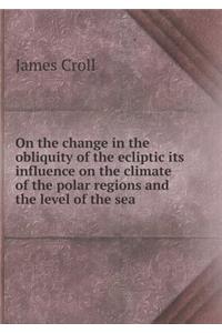 On the Change in the Obliquity of the Ecliptic Its Influence on the Climate of the Polar Regions and the Level of the Sea