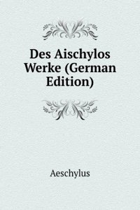 Des Aischylos Werke (German Edition)