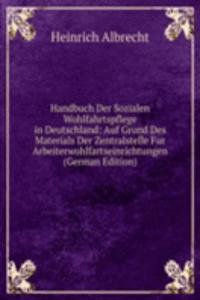 Handbuch Der Sozialen Wohlfahrtspflege in Deutschland: Auf Grund Des Materials Der Zentralstelle Fur Arbeiterwohlfartseinrichtungen (German Edition)