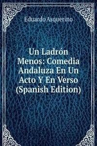 Un Ladron Menos: Comedia Andaluza En Un Acto Y En Verso (Spanish Edition)