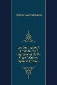 Los Confinados A Fernando Poo E Impresiones De Un Viage A Guinea (Spanish Edition)