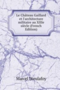 Le Chateau Gaillard et l'architecture militaire au XIIIe siecle (French Edition)