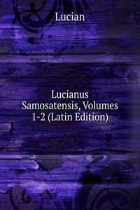 Lucianus Samosatensis, Volumes 1-2 (Latin Edition)