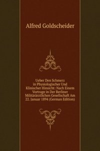 Ueber Den Schmerz in Physiologischer Und Klinischer Hinsicht: Nach Einem Vortrage in Der Berliner Militararztlichen Gesellschaft Am 22. Januar 1894 (German Edition)