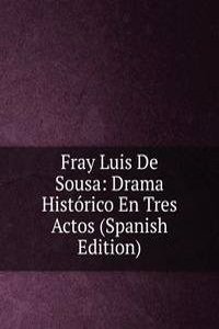Fray Luis De Sousa: Drama Historico En Tres Actos (Spanish Edition)