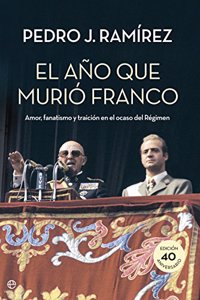 El ano que murio Franco: Amor, fanatismo y traicion en el ocaso del Regimen (Historia) (Spanish Edition)