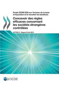 Projet OCDE/G20 sur l'érosion de la base d'imposition et le transfert de bénéfices Concevoir des règles efficaces concernant les sociétés étrangères contrôlées, Action 3 - Rapport final 2015