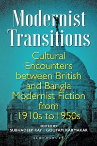 Modernist Transitions: Cultural Encounters between British and Bangla Modernist Fiction from 1910s to 1950s