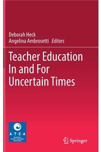 Teacher Education in and for Uncertain Times