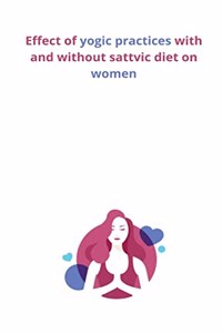 Effect of yogic practices with and without sattvic diet on women