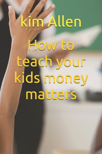 How to teach your kids money matters