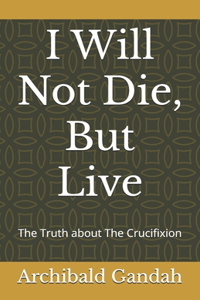 I Will Not Die, But Live
