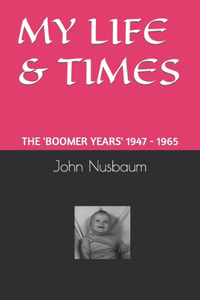 My Life & Times: The 'Boomer Years' 1947 - 1965