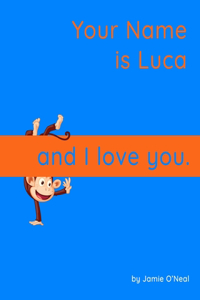 Your Name is Luca and I Love You: A Baby Book for Luca