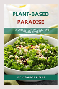 Plant-Based Paradise: A Collection of Delicious Vegan Recipes