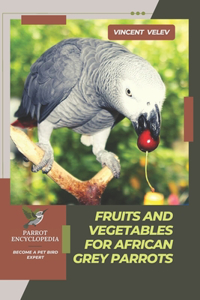 Fruits and Vegetables for African Grey Parrots: Parrot encyclopedia, Become a pet bird expert