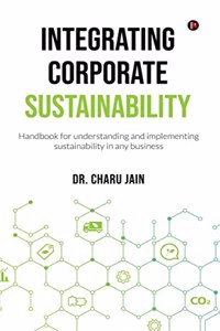 Integrating Corporate Sustainability : Handbook for understanding and implementing sustainability in any business