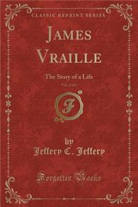 James Vraille, Vol. 2 of 2: The Story of a Life (Classic Reprint)