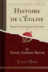 Histoire de l'ï¿½glise, Vol. 33: Depuis La Crï¿½ation Jusqu'au Xiie Siï¿½cle (Classic Reprint)