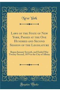 Laws of the State of New York, Passed at the One Hundred and Second Session of the Legislature: Begun January Seventh, and Ended May Twenty-Second, 1879 in the City of Albany (Classic Reprint)