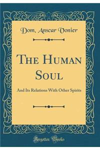 The Human Soul: And Its Relations with Other Spirits (Classic Reprint)