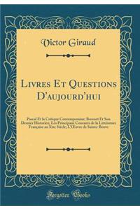 Livres Et Questions D'aujourd'hui: Pascal Et la Critique Contemporaine; Bossuet Et Son Dernier Historien; Les Principaux Courants de la Littérature Française au Xixe Siècle; L'?uvre de Sainte-Beuve (Classic Reprint)