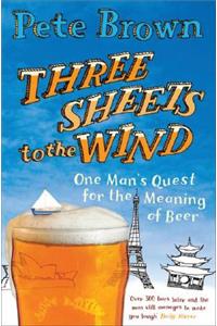 Three Sheets to the Wind: One Man's Quest for the Meaning of Beer