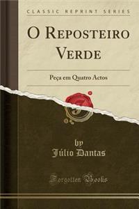 O Reposteiro Verde: PeÃ§a Em Quatro Actos (Classic Reprint)